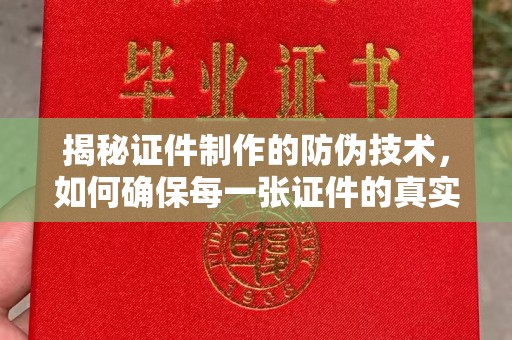 大悟揭秘证件制作的防伪技术，如何确保每一张证件的真实性